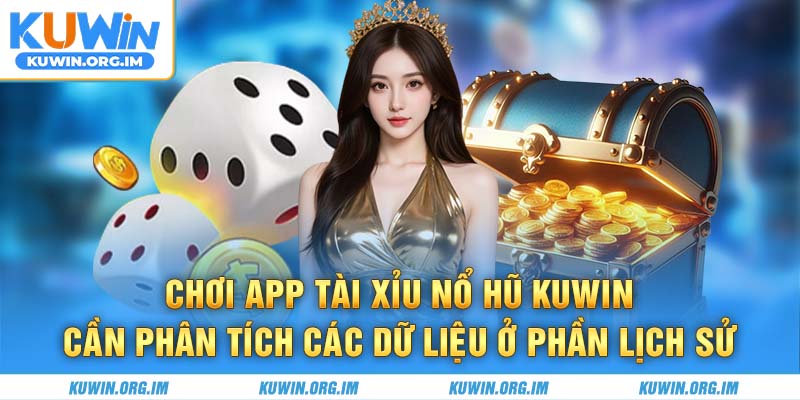 Chơi app tài xỉu nổ hũ KUWIN cần phân tích các dữ liệu ở phần lịch sử