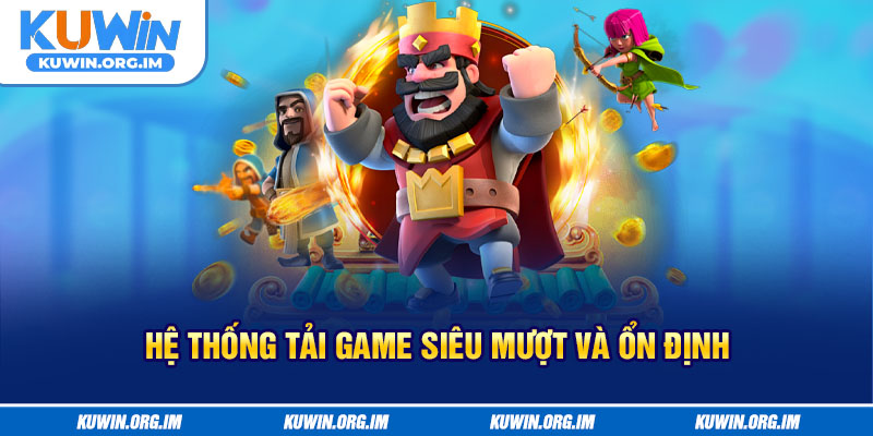 Hệ thống tải game siêu mượt và ổn định