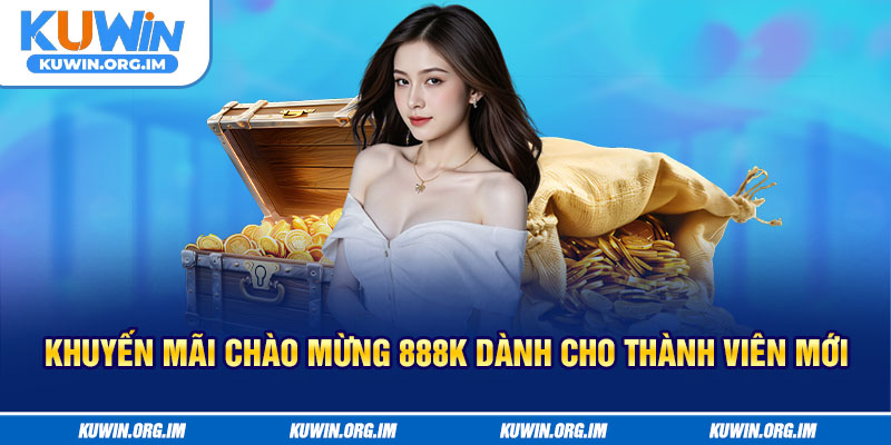 Khuyến mãi chào mừng 888k dành cho thành viên mới