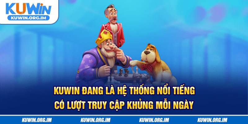 KUWIN đang là hệ thống nổi tiếng, có lượt truy cập khủng mỗi ngày